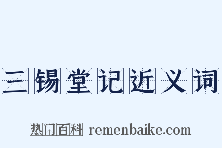 三锡堂记近义词是什么意思的图片